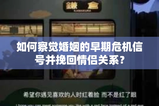 如何察觉婚姻的早期危机信号并挽回情侣关系？