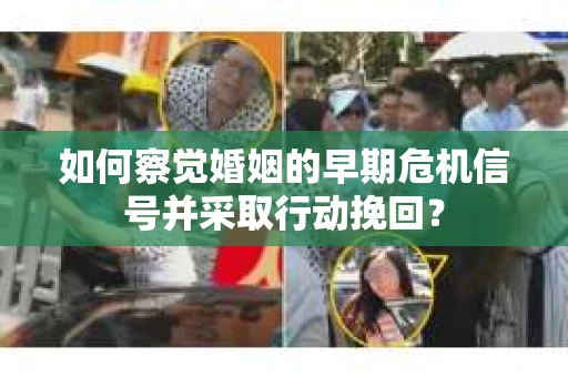 如何察觉婚姻的早期危机信号并采取行动挽回？