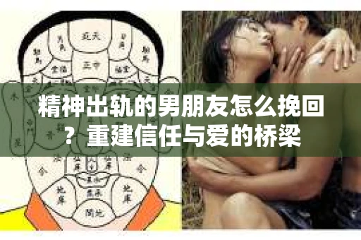 精神出轨的男朋友怎么挽回？重建信任与爱的桥梁