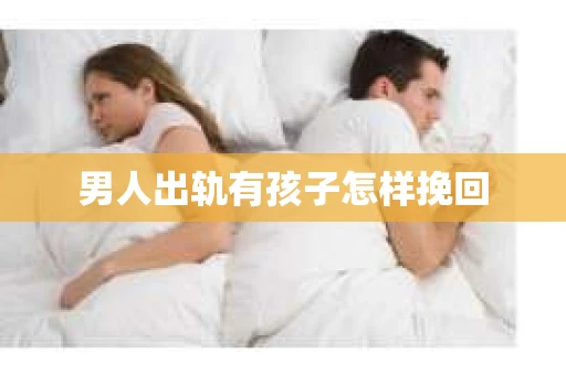 男人出轨有孩子怎样挽回