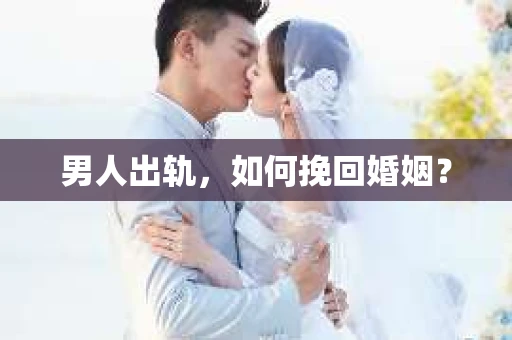 男人出轨，如何挽回婚姻？