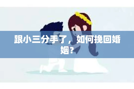 跟小三分手了，如何挽回婚姻？