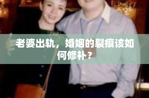 老婆出轨，婚姻的裂痕该如何修补？