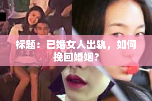 标题：已婚女人出轨，如何挽回婚姻？