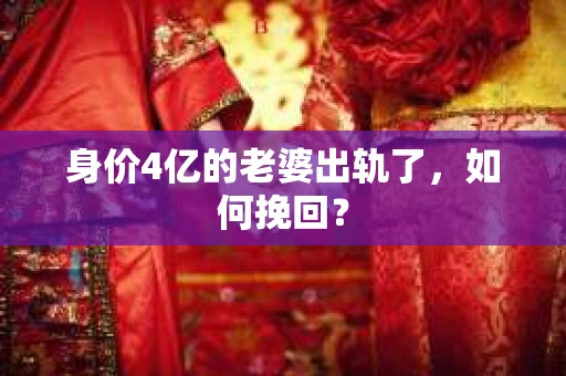 身价4亿的老婆出轨了，如何挽回？