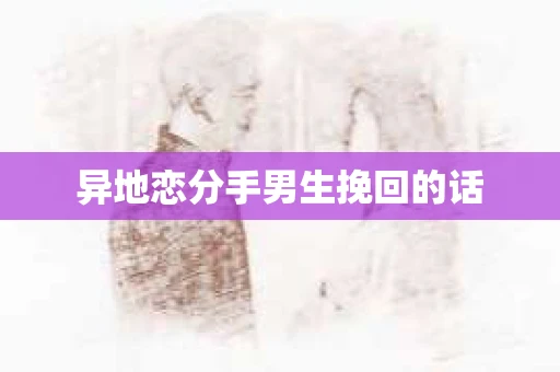 异地恋分手男生挽回的话