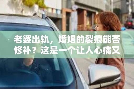 老婆出轨，婚姻的裂痕能否修补？这是一个让人心痛又充满疑惑的问题。在小说的世界里，这样的故事屡见不鲜，但现实中的我们，又该如何面对这样的困境呢？今天，就让我们一起来探讨一下，老婆出轨，婚姻能否挽回来。