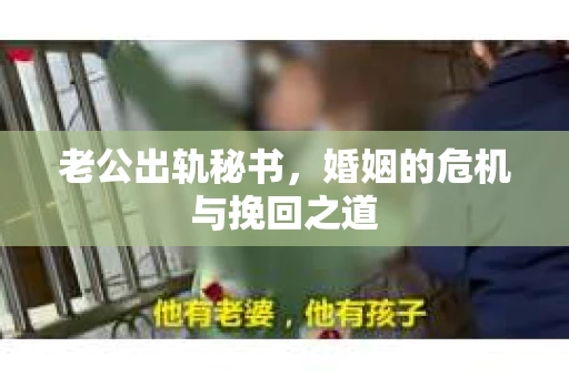 老公出轨秘书，婚姻的危机与挽回之道