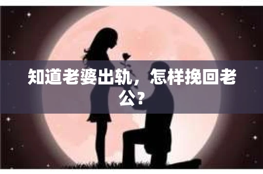 知道老婆出轨，怎样挽回老公？