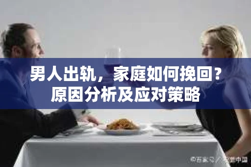 男人出轨，家庭如何挽回？原因分析及应对策略