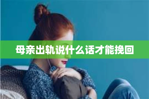 母亲出轨说什么话才能挽回