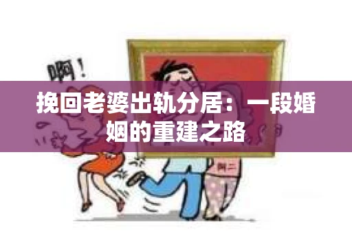 挽回老婆出轨分居：一段婚姻的重建之路