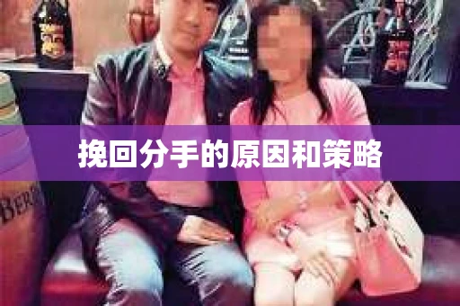 挽回分手的原因和策略