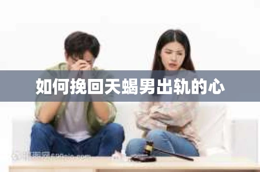 如何挽回天蝎男出轨的心