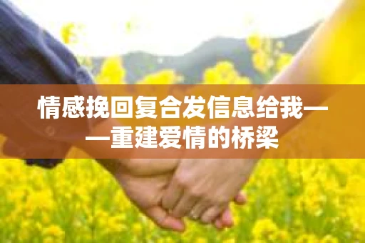 情感挽回复合发信息给我——重建爱情的桥梁