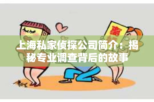 上海私家侦探公司简介：揭秘专业调查背后的故事