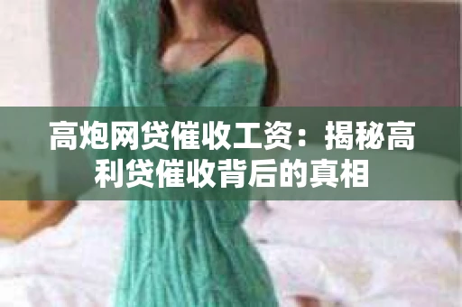 高炮网贷催收工资：揭秘高利贷催收背后的真相
