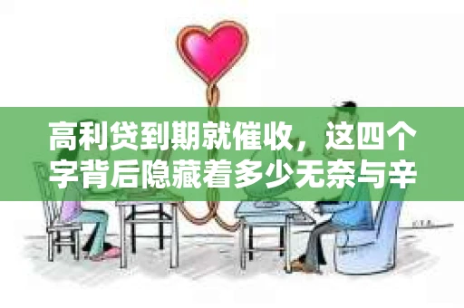 高利贷到期就催收，这四个字背后隐藏着多少无奈与辛酸。在这个充满诱惑与陷阱的金融世界里，我们该如何保护自己，避免陷入高利贷的泥潭？今天，就让我们一起来揭开高利贷到期催收的神秘面纱。