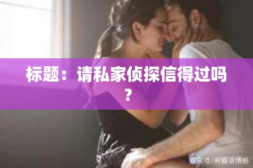 标题：请私家侦探信得过吗？