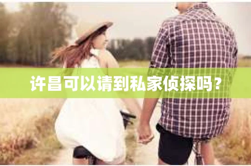 许昌可以请到私家侦探吗？