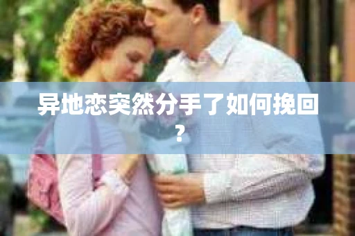 异地恋突然分手了如何挽回？