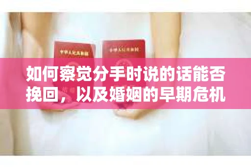 如何察觉分手时说的话能否挽回，以及婚姻的早期危机信号？