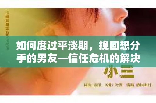 如何度过平淡期,挽回想分手的男友—信任危机的解决之道 如何度过平淡期,挽回想分手的男友—信任危机的解决之道