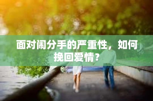 面对闹分手的严重性，如何挽回爱情？