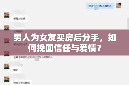 男人为女友买房后分手，如何挽回信任与爱情？