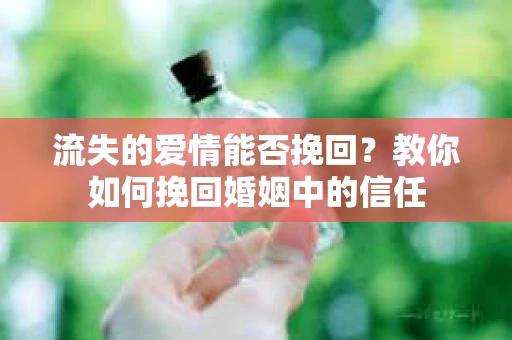 流失的爱情能否挽回？教你如何挽回婚姻中的信任