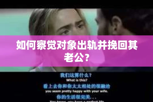 如何察觉对象出轨并挽回其老公？