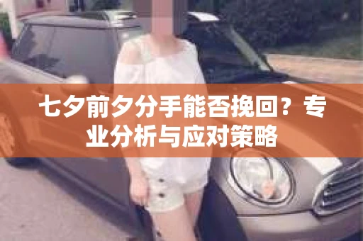 七夕前夕分手能否挽回？专业分析与应对策略