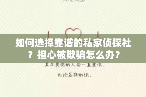 如何选择靠谱的私家侦探社？担心被欺骗怎么办？