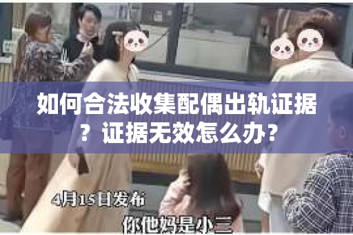 如何合法收集配偶出轨证据?证据无效怎么办? 如何合法收集配偶出轨证据?证据无效怎么办?