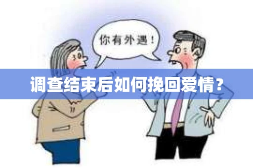 调查结束后如何挽回爱情？