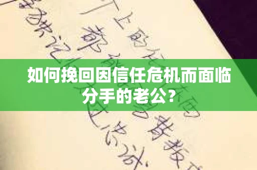 如何挽回因信任危机而面临分手的老公？