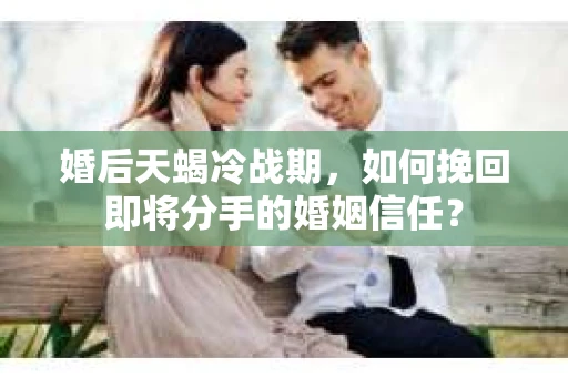 婚后天蝎冷战期，如何挽回即将分手的婚姻信任？