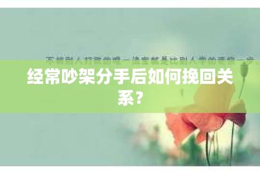 经常吵架分手后如何挽回关系？