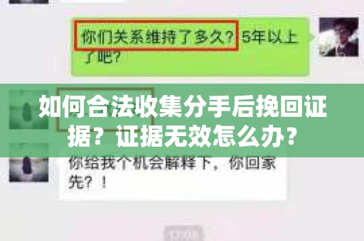 如何合法收集分手后挽回证据？证据无效怎么办？
