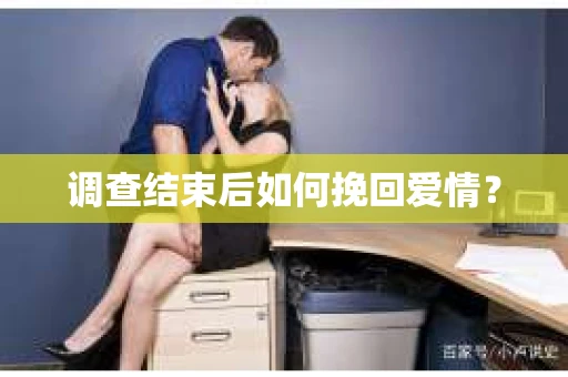 调查结束后如何挽回爱情？