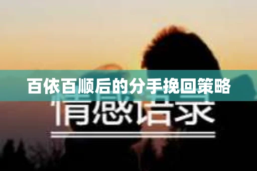 百依百顺后的分手挽回策略