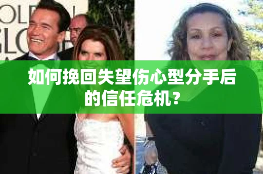 如何挽回失望伤心型分手后的信任危机？